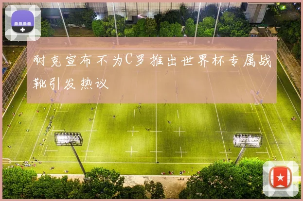 耐克宣布不为C罗推出世界杯专属战靴引发热议