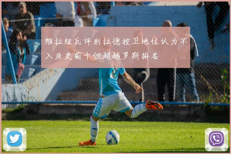 维拉纽瓦评利拉德控卫地位认为不入历史前十但超越罗斯排名